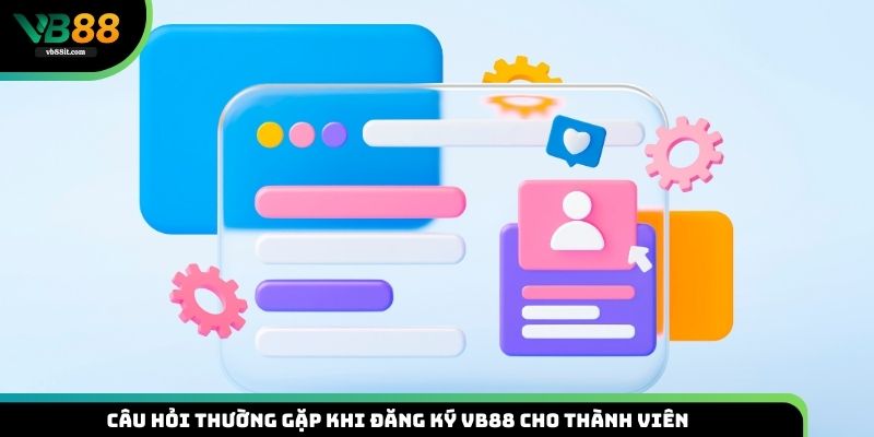 Câu hỏi thường gặp về việc đăng ký VB88