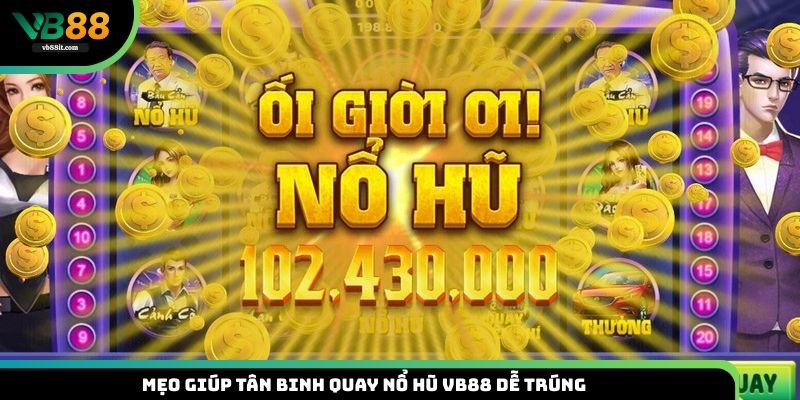 Mẹo giúp tân binh quay Nổ hũ VB88 dễ trúng như ăn kẹo