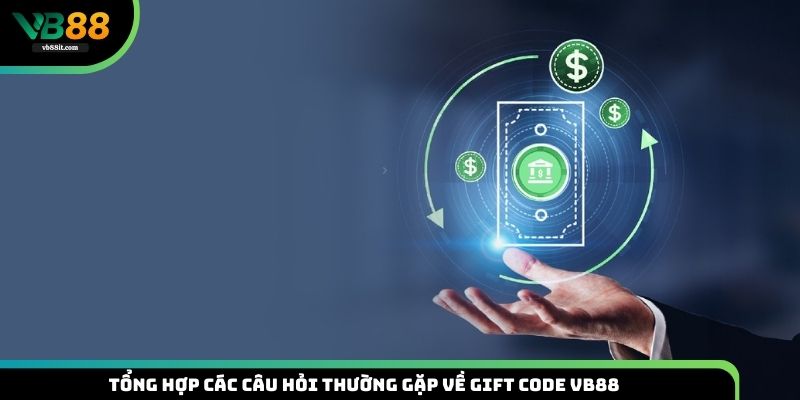 Tổng hợp các câu hỏi thường gặp về Gift Code VB88