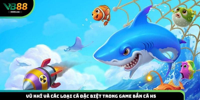 Hệ thống vũ khí và các loại cá đặc biệt trong game H5